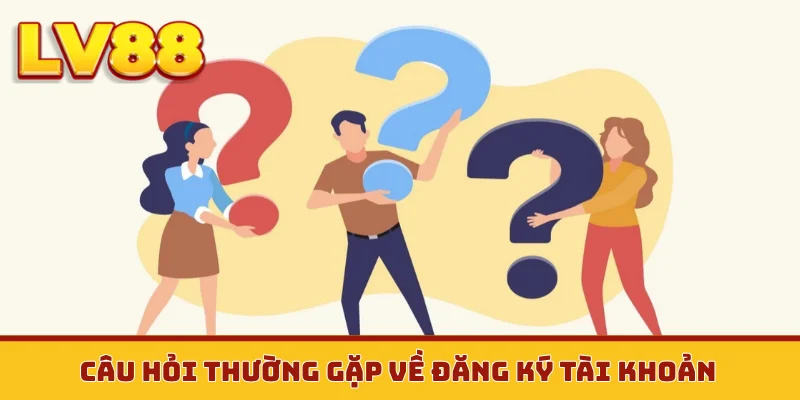 Câu hỏi thường gặp về đăng ký tài khoản