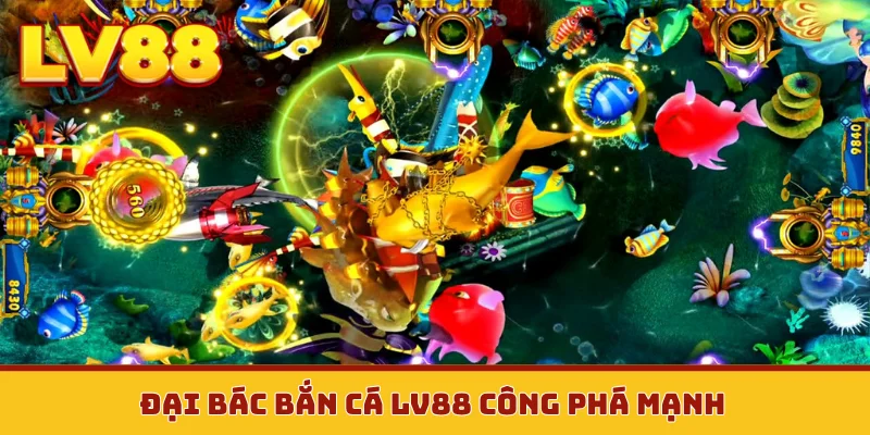 Đại bác bắn cá LV88 công phá mạnh