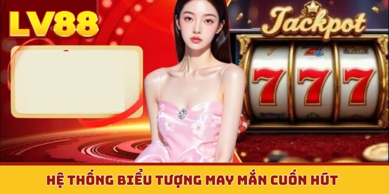 Hệ thống biểu tượng may mắn cuốn hút
