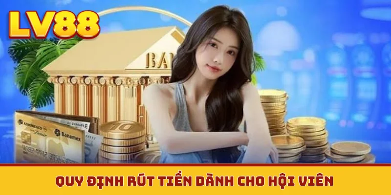 Quy định rút tiền dành cho hội viên