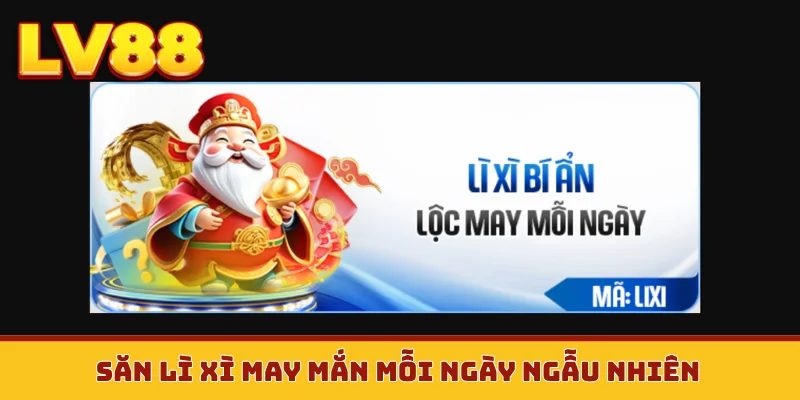 Săn lì xì may mắn mỗi ngày ngẫu nhiên
